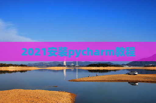 2021安装pycharm教程